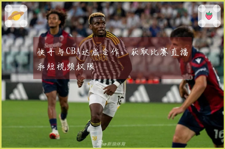 快手与CBA达成合作，获取比赛直播和短视频权限
