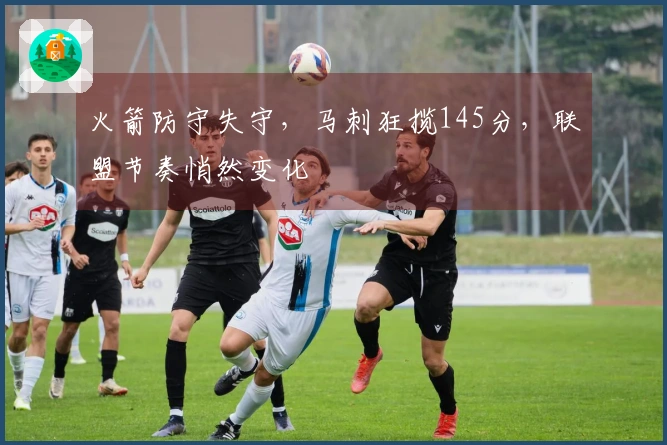 火箭防守失守，马刺狂揽145分，联盟节奏悄然变化